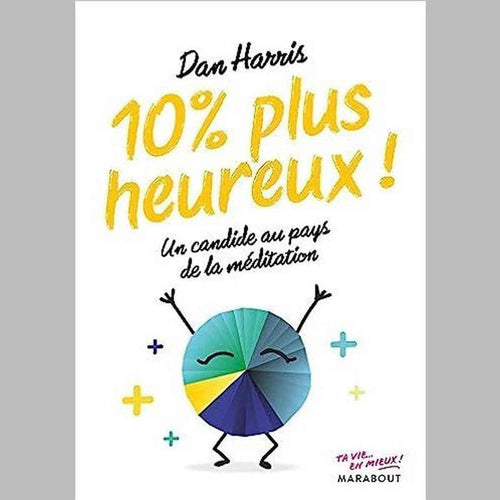 10% plus heureux !: Un candide au pays de la méditation