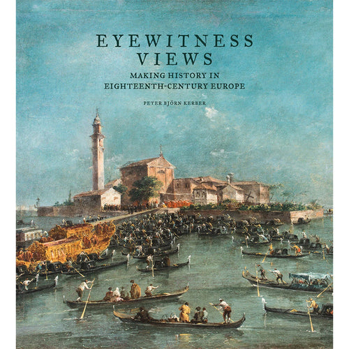 Cover of the book 'Eyewitness Views: Making History in Eighteenth-Century Europe' featuring a colorful historical painting of people and boats on a waterway.