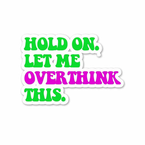 Let me overthink it. Sticker - Stickers | STICK IT UP