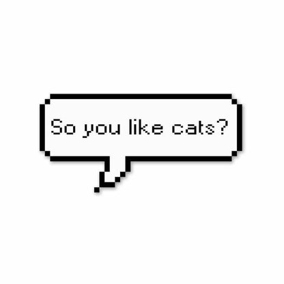 So you like cats? Sticker - Stickers | STICK IT UP