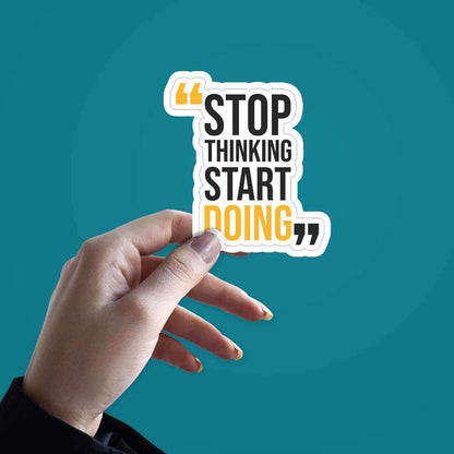 Stop thinking start doing Sticker - Stickers | STICK IT UP