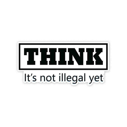 THINK - It's not illegal yet Sticker - Stickers | STICK IT UP