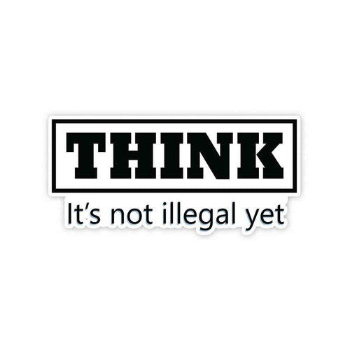 THINK - It's not illegal yet Sticker - Stickers | STICK IT UP